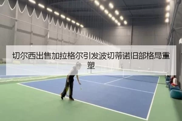 切尔西出售加拉格尔引发波切蒂诺旧部格局重塑